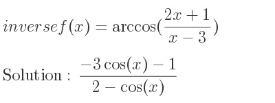 The inverse of f(x)=arccos((2x+1)/(x-3)) is (-3cos(x)-1)/(2-cos(x))